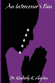 Title: An Intercessor's Pain, Author: Kimberly K Clayton