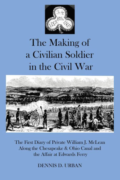 The Making of a Civilian Soldier in the Civil War: The First Diary of Private WIlliam J. McLean Along the Chesapeake & Ohio Canal and the Affair of Edwards Ferry