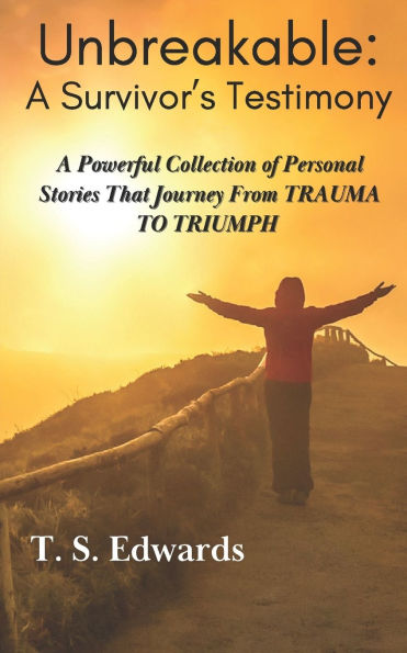 Unbreakable: A Survivor's Testimony: A Powerful Collection of Stories That Journey from TRAUMA to TRIUMP