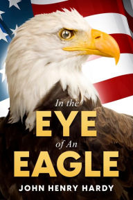 Title: In the Eye of An Eagle, Author: John Henry Hardy