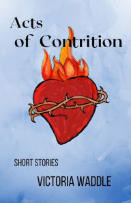 Title: Acts of Contrition, Author: Victoria Waddle