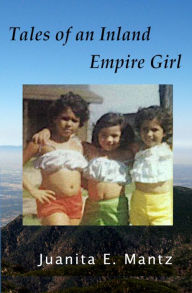 Title: Tales of an Inland Empire Girl, Author: Juanita E Mantz
