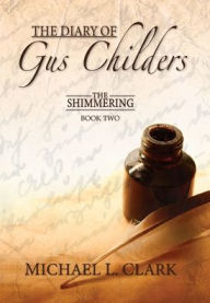 Title: The Diary of Gus Childers: The Shimmering, Book Two, Author: Michael Clark