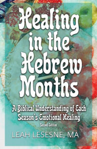 Title: Healing in the Hebrew Months: A Biblical Understanding of Each Season's Emotional Healing, Author: Leah Lesesne