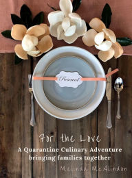 Title: For The Love: A quarantine culinary adventure bringing families together, Author: Melinda McAlindon