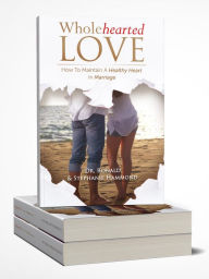 Title: Wholehearted Love: How To Maintain A Healthy Heart In Marriage, Author: Ronald Hammond