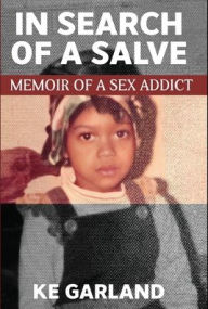 Free download of ebook pdf In Search of a Salve: Memoir of a Sex Addict (English Edition) 9781735721989 CHM by K E Garland