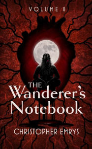 Title: The Wanderer's Notebook Volume II, Author: Christopher Emrys