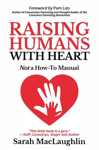 Raising Humans with Heart: Not A How To Manual