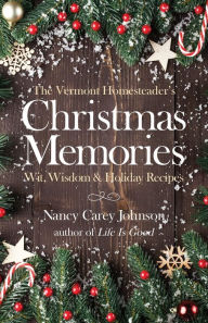 Title: The Vermont Homesteader's Christmas Memories: Wit, Wisdom & Holiday Recipes, Author: Nancy Carey Johnson