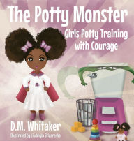 Title: The Potty Monster: Girls Potty Training with Courage, Author: D M Whitaker