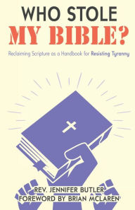 Title: Who Stole My Bible?: Reclaiming Scripture as a Handbook for Resisting Tyranny, Author: Jennifer Butler