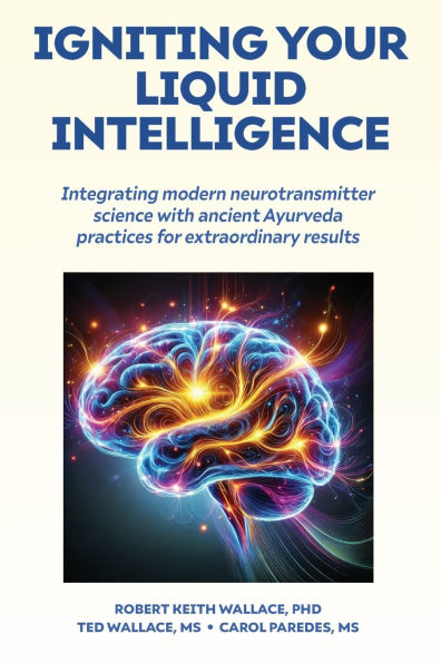 Igniting Your Liquid Intelligence: Integrating Modern Neurotransmitter Science with Ancient Ayurveda for Extraordinary Results