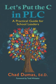 Title: Let's Put the C in PLC: A Practical Guide for School Leaders, Author: Chad Dumas