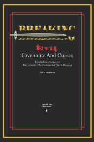 Title: Breaking Evil Covenants And Curses: Unblocking Pathways That HInder The Fullness Of God's Blessing, Author: Paula Matthews