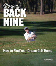 Title: Glorious Back Nine: How to Find Your Dream Golf Home, Author: Larry Gavrich