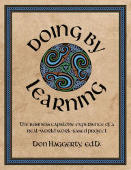 Title: Doing by Learning: The Business Capstone Experience of a Real World, Work-based Project, Author: Donald R Haggerty
