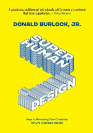 Title: Superhuman by Design: Keys to Unlocking Your Creativity for Life-Changing Results, Author: Donald Burlock