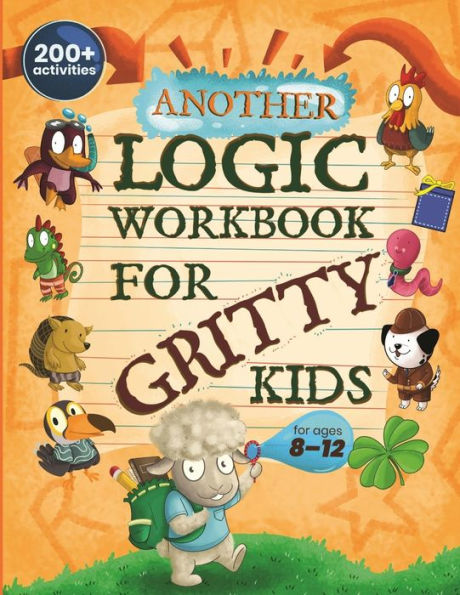 Another Logic Workbook for Gritty Kids: Spatial Reasoning, Math Puzzles, Word Games, Logic Problems, Focus Activities, Two-Player Games. (Develop Problem Solving, Critical Thinking, Analytical & STEM Skills in Kids Ages 8, 9, 10, 11, 12.)