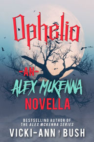 Title: Ophelia: An Alex McKenna Novella, Author: Vicki-Ann Bush