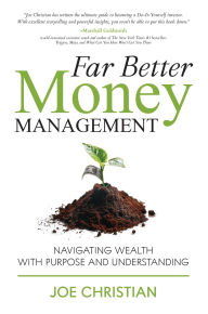 Title: Far Better Money Management: Navigating Wealth With Purpose and Understanding, Author: Joe Christian