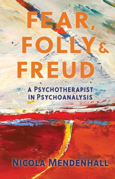 Fear, Folly and Freud: A Psychotherapist Psychoanalysis