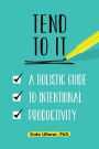 Tend to It: A Holistic Guide to Intentional Productivity