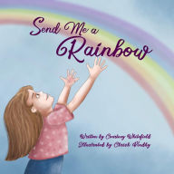 Title: Send Me a Rainbow, Author: Courtney Whitefield