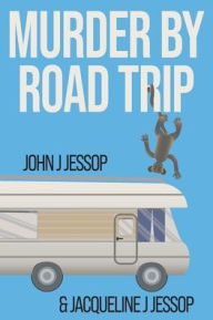 Title: MURDER BY ROAD TRIP, Author: John Jessop