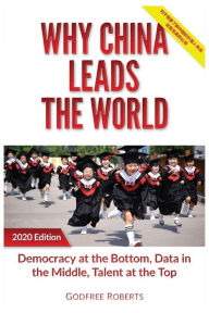 Title: Why China Leads the World: Talent at the Top, Data in the Middle, Democracy at the Bottom, Author: Godfree P Roberts