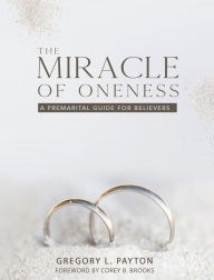 Title: The Miracle of Oneness: A Premarital Guide for Believers, Author: Gregory L Payton