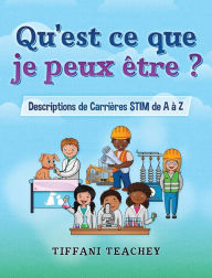 Title: Qu'est ce que je peux Ã¯Â¿Â½tre ? Descriptions de CarriÃ¯Â¿Â½res STIM de A Ã¯Â¿Â½ Z: What Can I Be? STEM Careers from A to Z (French), Author: Tiffani Teachey