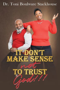 Title: It Don't Make Sense Not To Trust God, Author: Toni Boulware-Stackhouse