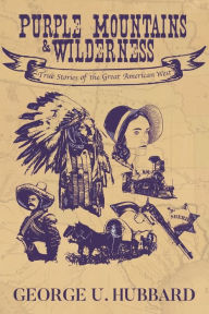 Title: Purple Mountains & Wilderness: True Stories of the Great American West, Author: George U. Hubbard