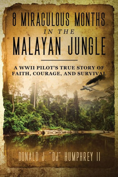 8 MIRACULOUS MONTHS IN THE MALAYAN JUNGLE: A WWII Pilot's True Story of Faith, Courage