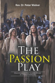 Title: The Passion Play: Discovering the Gospel Story at Oberammergau, Author: David Roseberry