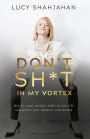 Don't Sh*t In My Vortex: How to create massive shifts in your life and attract your soulmate relationship