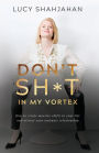 Don't Sh*t In My Vortex: How to create massive shifts in your life and attract your soulmate relationship