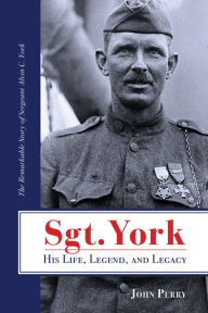 Free download ebook forum Sgt. York His Life, Legend, and Legacy: The Remarkable Story of Sergeant Alvin C. York