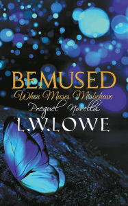 Title: Bemused: When Muses Misbehave Prequel Novella, Author: L. W. Lowe