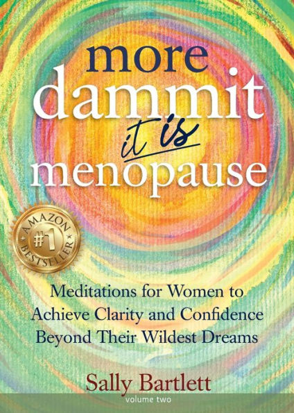 More Dammit ... It IS Menopause!: Meditations for Women to Achieve Clarity and Confidence Beyond Their Wildest Dreams, Volume 2