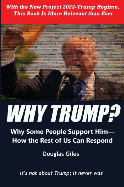 Why Trump? Why Some People Support Him- How the Rest of Us Can Respond: Why Some People Support Him- How the Rest of Us Can Respond