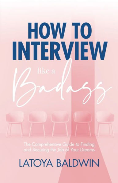How to Interview Like a Badass: The Comprehensive Guide to Finding and Securing the Job of Your Dreams