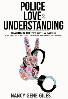 Police, Love, & Understanding: Healing in the '70s with a Badge: Police Image, Education, Community, and Predator Survival