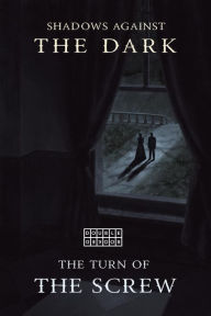 Title: The Turn of the Screw & Shadows Against the Dark: Collected Tales of Horror, Author: Henry James