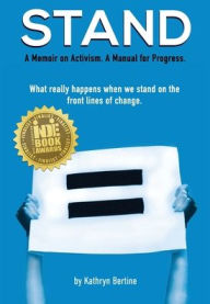 Title: STAND: A memoir on activism. A manual for progress. What really happens when we stand on the front lines of change., Author: Kathryn Bertine