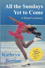 Title: All the Sundays Yet to Come: A Skater's Journey, Author: Kathryn Bertine