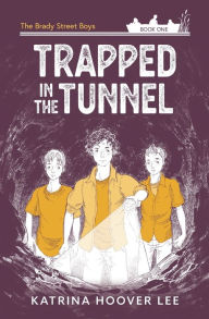 Title: Trapped in the Tunnel: Brady Street Boys Indiana Adventure Series Book One, Author: Katrina Hoover Lee