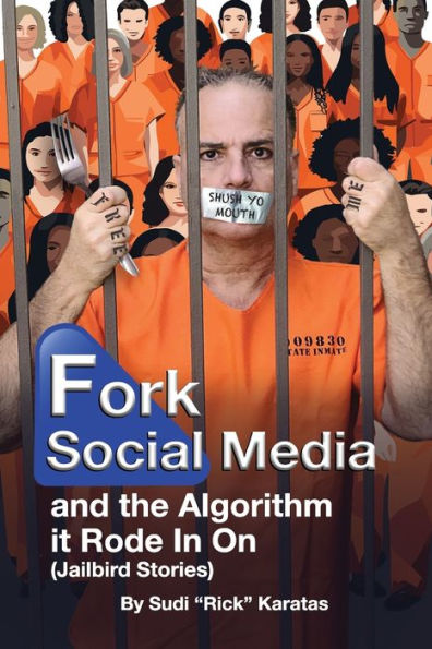 Fork Social Media and the Algorithm it Rode on (Jailbird Stories)