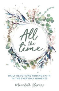 All the Time: Daily Devotions Finding Faith in the Everyday Moments